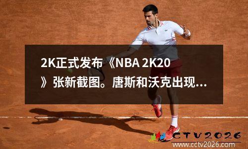 2K正式发布《NBA 2K20》张新截图。唐斯和沃克出现。