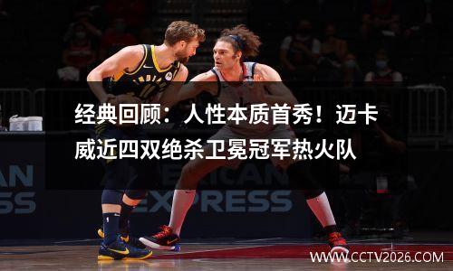 经典回顾：人性本质首秀！迈卡威近四双绝杀卫冕冠军热火队