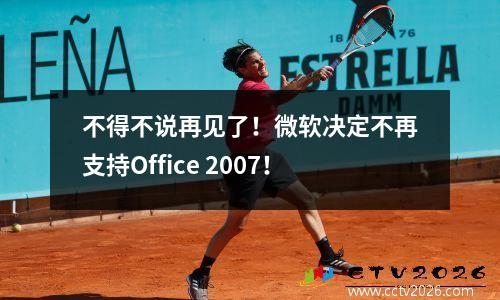 不得不说再见了！微软决定不再支持Office 2007！