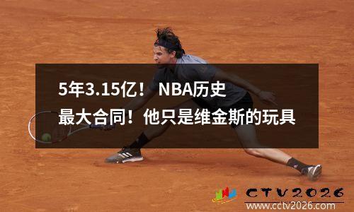 5年3.15亿！ NBA历史最大合同！他只是维金斯的玩具