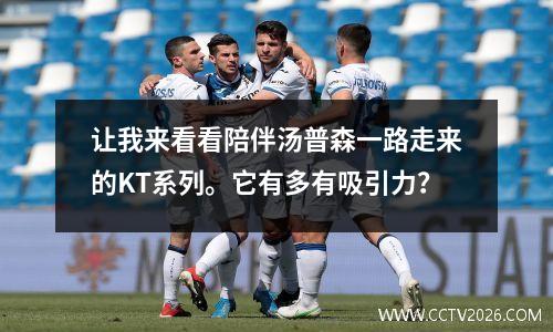 让我来看看陪伴汤普森一路走来的KT系列。它有多有吸引力？
