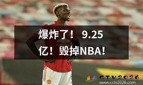 爆炸了！ 9.25亿！毁掉NBA！