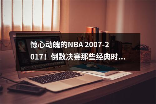 惊心动魄的NBA 2007-2017！倒数决赛那些经典时刻！