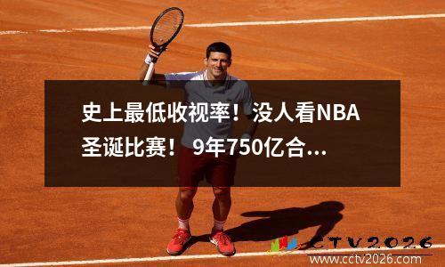 史上最低收视率！没人看NBA 圣诞比赛！ 9年750亿合同很酷