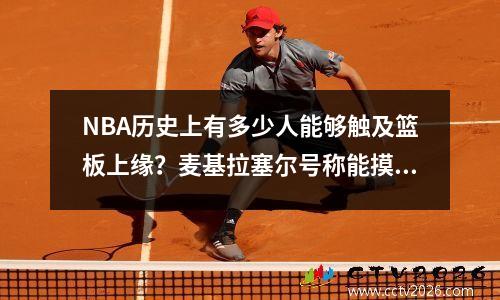 NBA历史上有多少人能够触及篮板上缘？麦基拉塞尔号称能摸，但魔兽世界还有14cm
