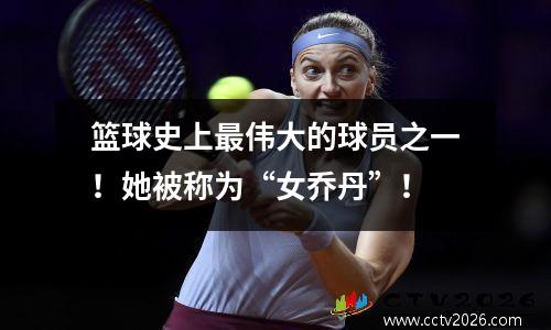 篮球史上最伟大的球员之一！她被称为“女乔丹”！