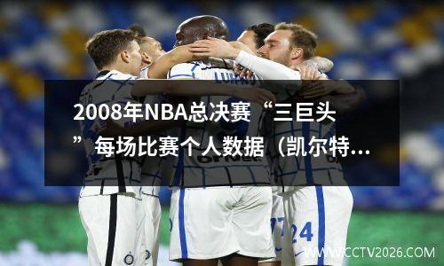 2008年NBA总决赛“三巨头”每场比赛个人数据（凯尔特人4:2湖人）