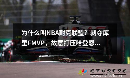为什么叫NBA耐克联盟？剥夺库里FMVP，故意打压哈登恩比德