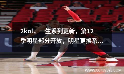 2kol，一生系列更新，第12季明星部分开放，明星更换系统上线