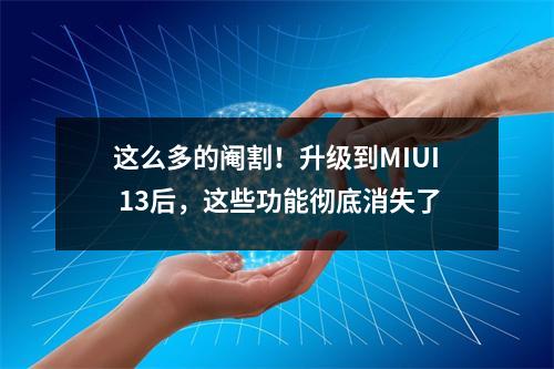 这么多的阉割！升级到MIUI 13后，这些功能彻底消失了