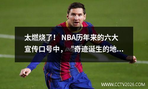 太燃烧了！ NBA历年来的六大宣传口号中，“奇迹诞生的地方”，你最记得哪一句？