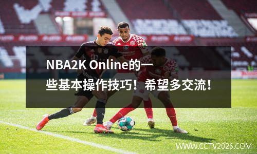 NBA2K Online的一些基本操作技巧！希望多交流！