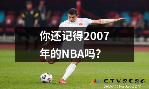 你还记得2007年的NBA吗？