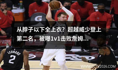 从脖子以下全上衣？超越威少登上第二名，被曝1v1击败詹姆斯老的比斯利在哪里？