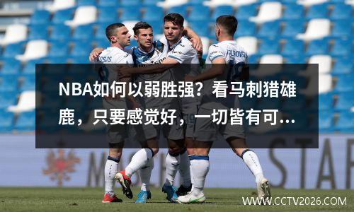 NBA如何以弱胜强？看马刺猎雄鹿，只要感觉好，一切皆有可能