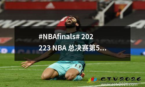 #NBAfinals# 202223 NBA 总决赛第5 场（7 场，4 胜）