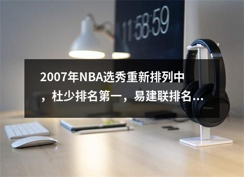 2007年NBA选秀重新排列中，杜少排名第一，易建联排名第29，这还不是最差的。