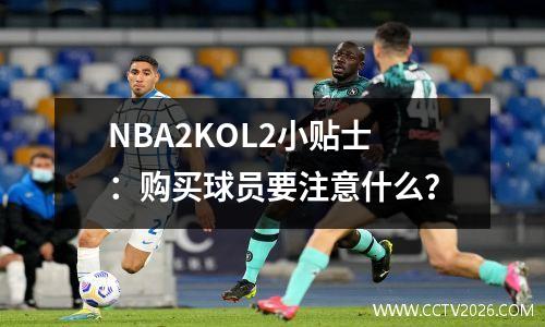 NBA2KOL2小贴士：购买球员要注意什么？