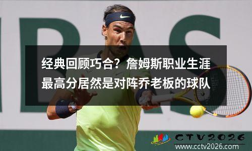 经典回顾巧合？詹姆斯职业生涯最高分居然是对阵乔老板的球队