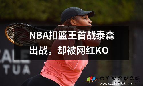 NBA扣篮王首战泰森出战，却被网红KO