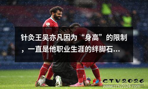 针灸王吴亦凡因为“身高”的限制，一直是他职业生涯的绊脚石，篮球也是如此。