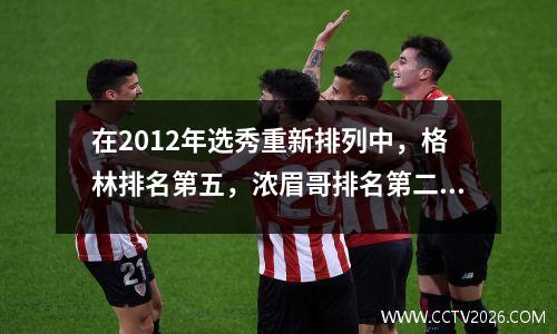 在2012年选秀重新排列中，格林排名第五，浓眉哥排名第二。