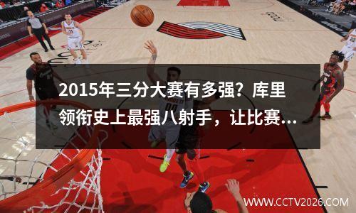 2015年三分大赛有多强？库里领衔史上最强八射手，让比赛更有观赏性