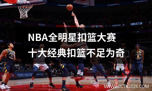 NBA全明星扣篮大赛十大经典扣篮不足为奇