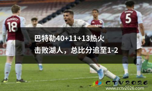 巴特勒40+11+13热火击败湖人，总比分追至1-2