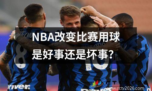 NBA改变比赛用球是好事还是坏事？