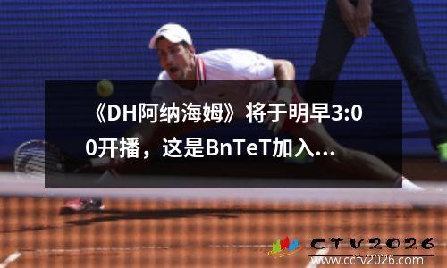《DH阿纳海姆》将于明早3:00开播，这是BnTeT加入GEN.G后的首场线下秀