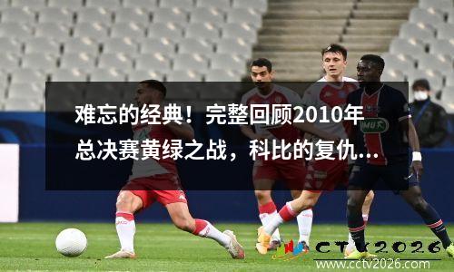 难忘的经典！完整回顾2010年总决赛黄绿之战，科比的复仇之战