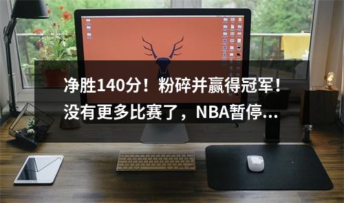 净胜140分！粉碎并赢得冠军！没有更多比赛了，NBA暂停一天