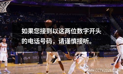 如果您接到以这两位数字开头的电话号码，请谨慎接听。