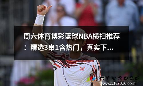 周六体育博彩篮球NBA横扫推荐：精选3串1含热门，真实下单，大小胜负