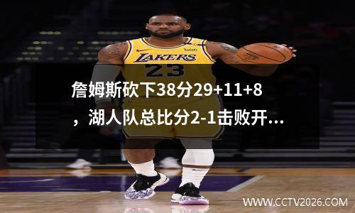 詹姆斯砍下38分29+11+8，湖人队总比分2-1击败开拓者队。