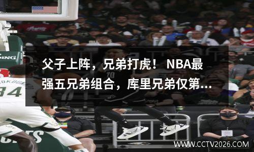 父子上阵，兄弟打虎！ NBA最强五兄弟组合，库里兄弟仅第三