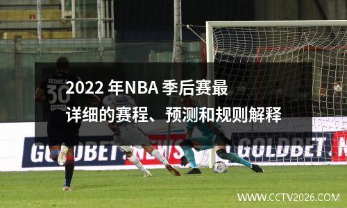 2022 年NBA 季后赛最详细的赛程、预测和规则解释