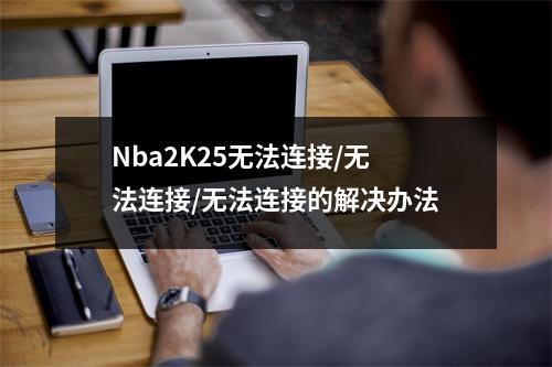 Nba2K25无法连接/无法连接/无法连接的解决办法