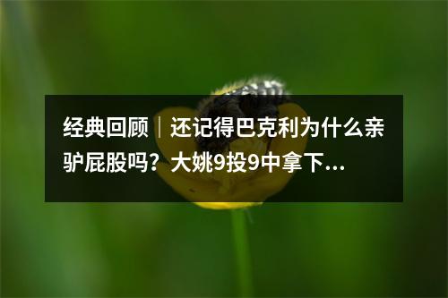 经典回顾｜还记得巴克利为什么亲驴屁股吗？大姚9投9中拿下20分击败国足