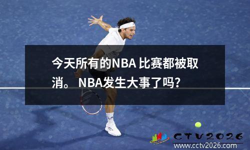 今天所有的NBA 比赛都被取消。 NBA发生大事了吗？