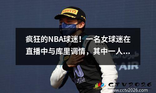 疯狂的NBA球迷！一名女球迷在直播中与库里调情，其中一人打赌要在广告牌上直播35天。
