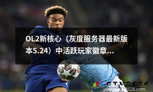 OL2新核心（灰度服务器最新版本5.24）中活跃玩家徽章列表（第1部分）