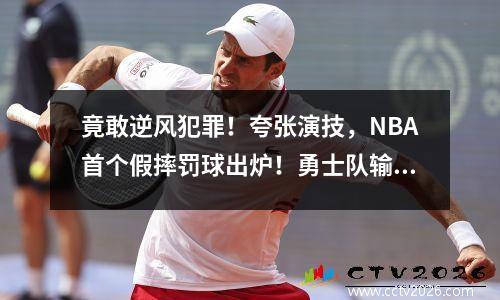 竟敢逆风犯罪！夸张演技，NBA首个假摔罚球出炉！勇士队输得不公平