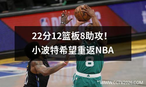 22分12篮板8助攻！小波特希望重返NBA