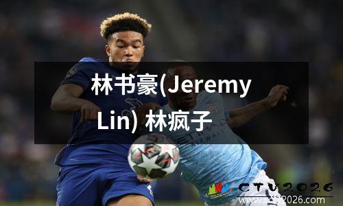 林书豪(Jeremy Lin) 林疯子
