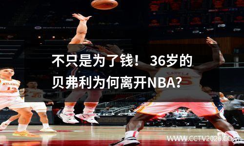 不只是为了钱！ 36岁的贝弗利为何离开NBA？