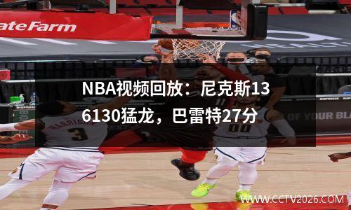 NBA视频回放：尼克斯136130猛龙，巴雷特27分
