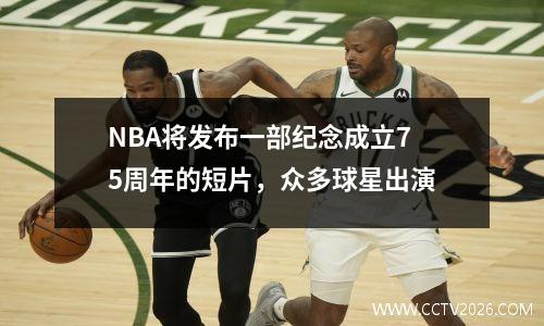 NBA将发布一部纪念成立75周年的短片，众多球星出演
