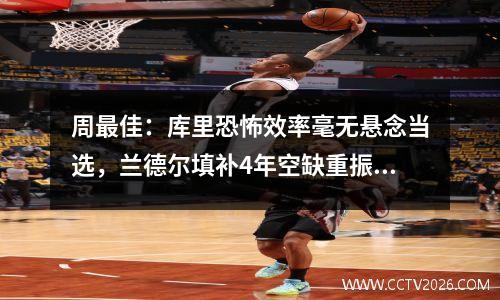 周最佳：库里恐怖效率毫无悬念当选，兰德尔填补4年空缺重振尼克斯